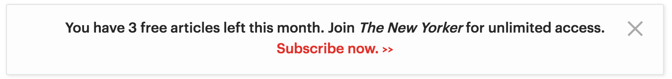 Screenshot of New Yorker story limit message: You have 3 free articles left this month. Join The New Yorker for unlimited access. Subscribe now.